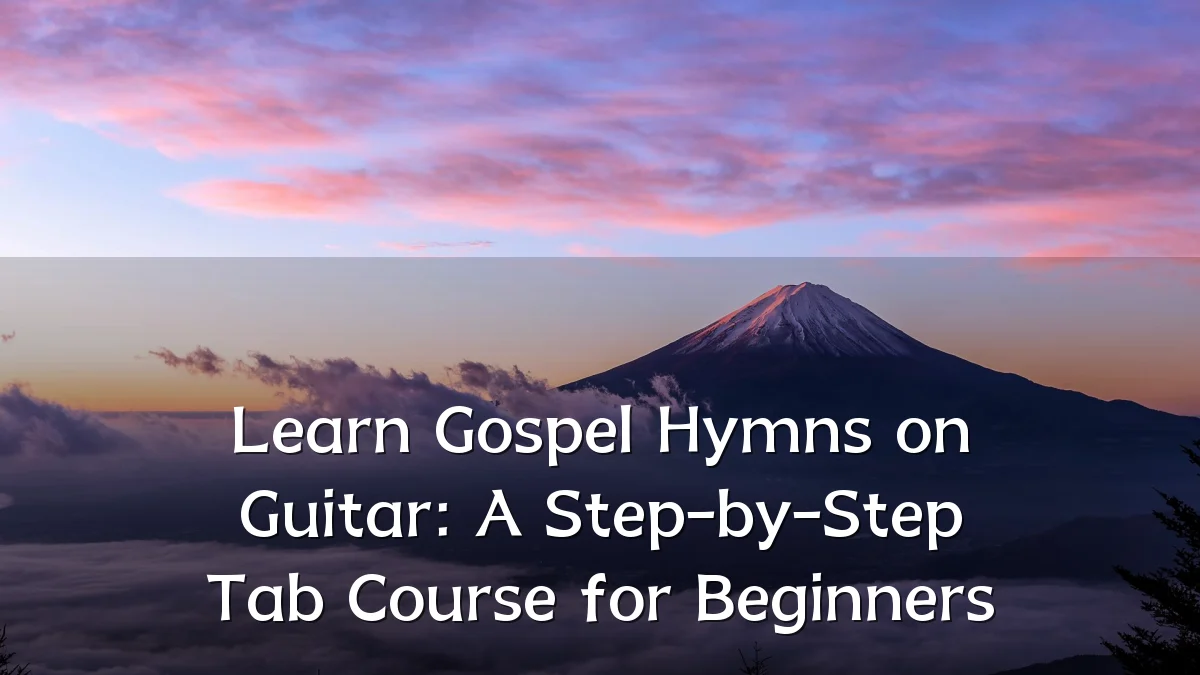 Learn Gospel Hymns on Guitar: A Step-by-Step Tab Course for Beginners