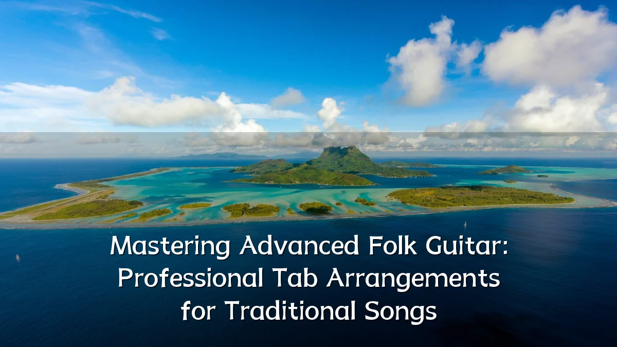 Mastering Advanced Folk Guitar: Professional Tab Arrangements for Traditional Songs