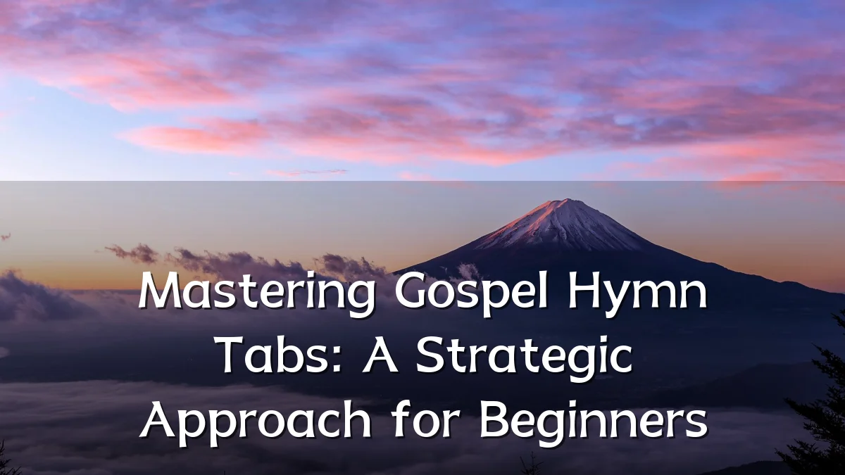 Mastering Gospel Hymn Tabs: A Strategic Approach for Beginners