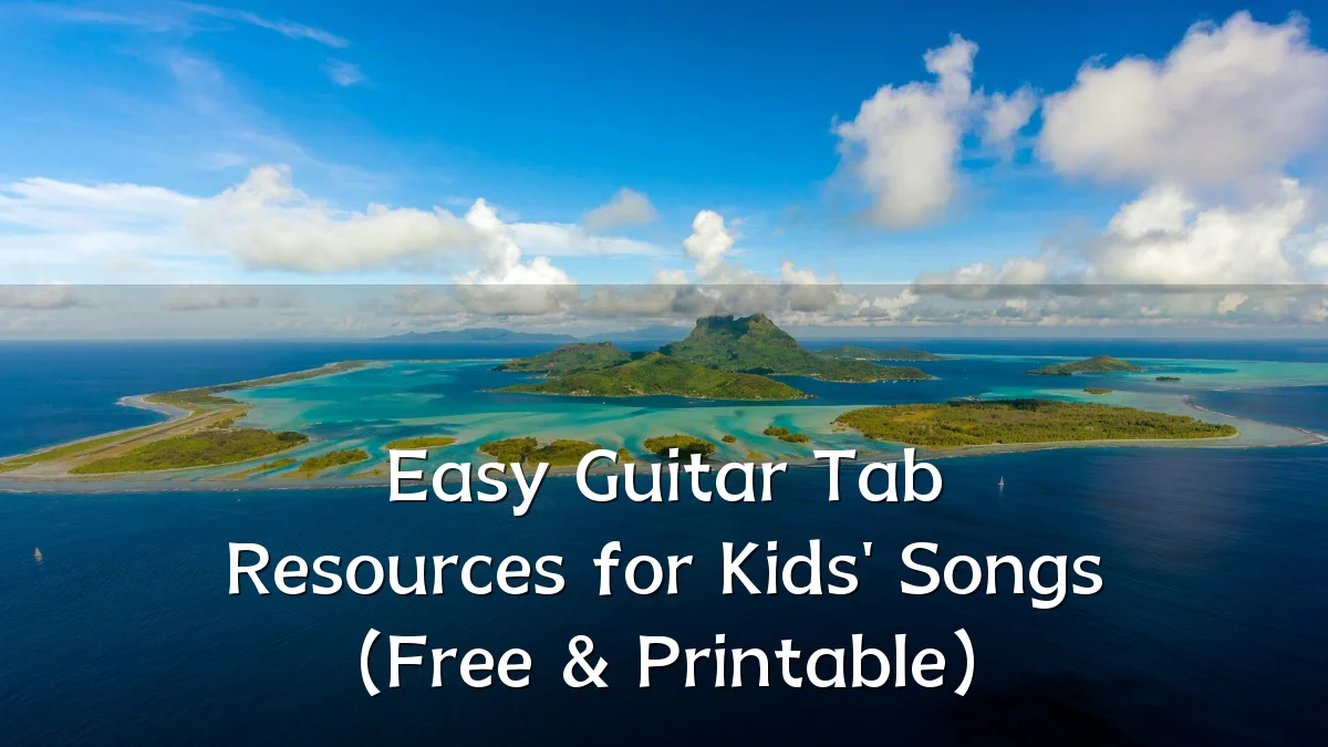Easy Guitar Tab Resources for Kids' Songs (Free & Printable)