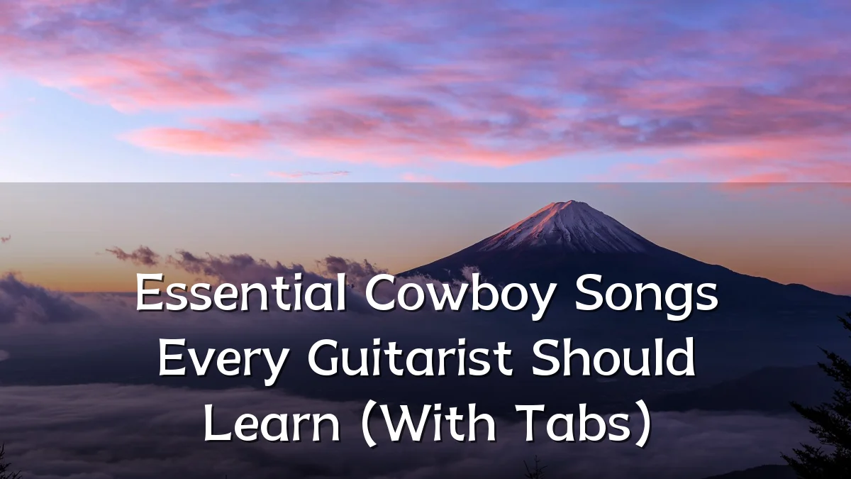 Essential Cowboy Songs Every Guitarist Should Learn (With Tabs)