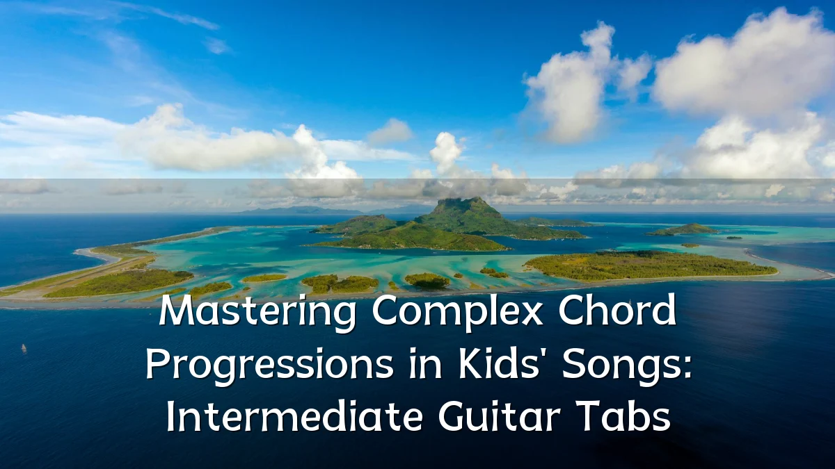 Mastering Complex Chord Progressions in Kids' Songs: Intermediate Guitar Tabs