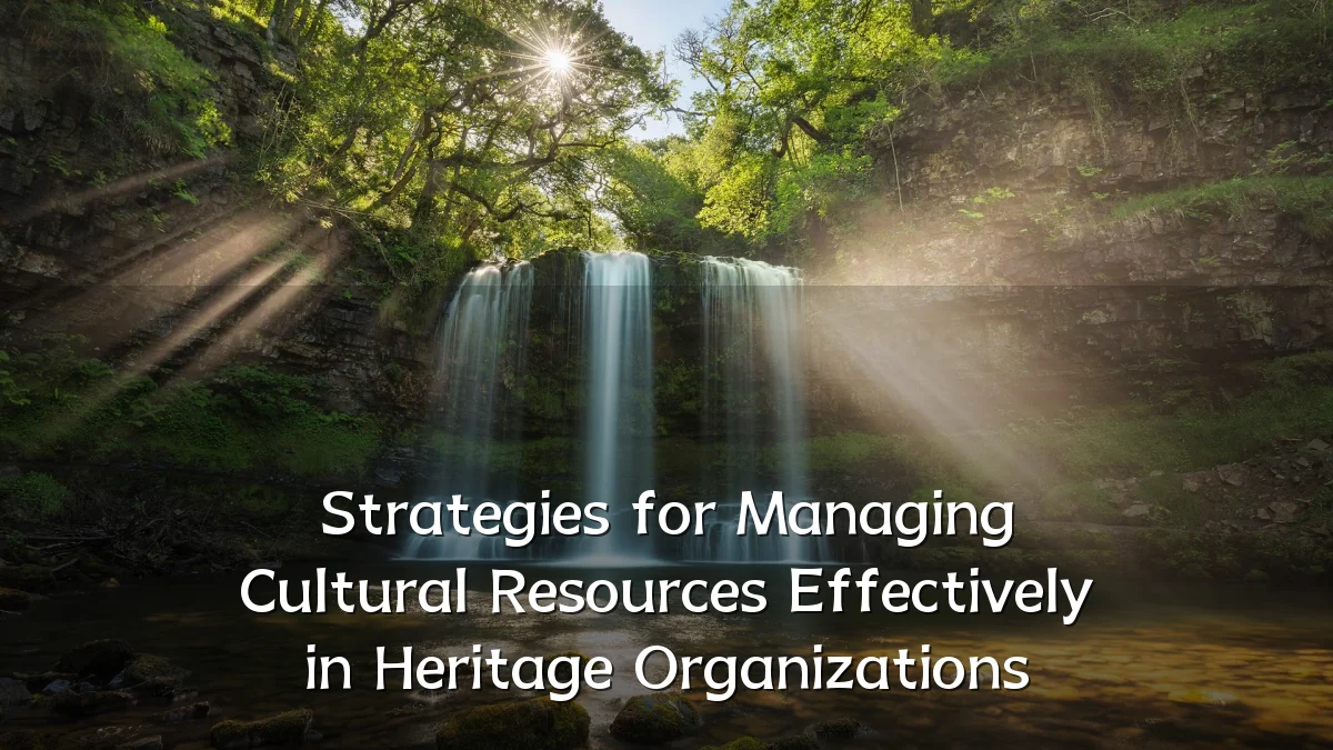 Strategies for Managing Cultural Resources Effectively in Heritage Organizations