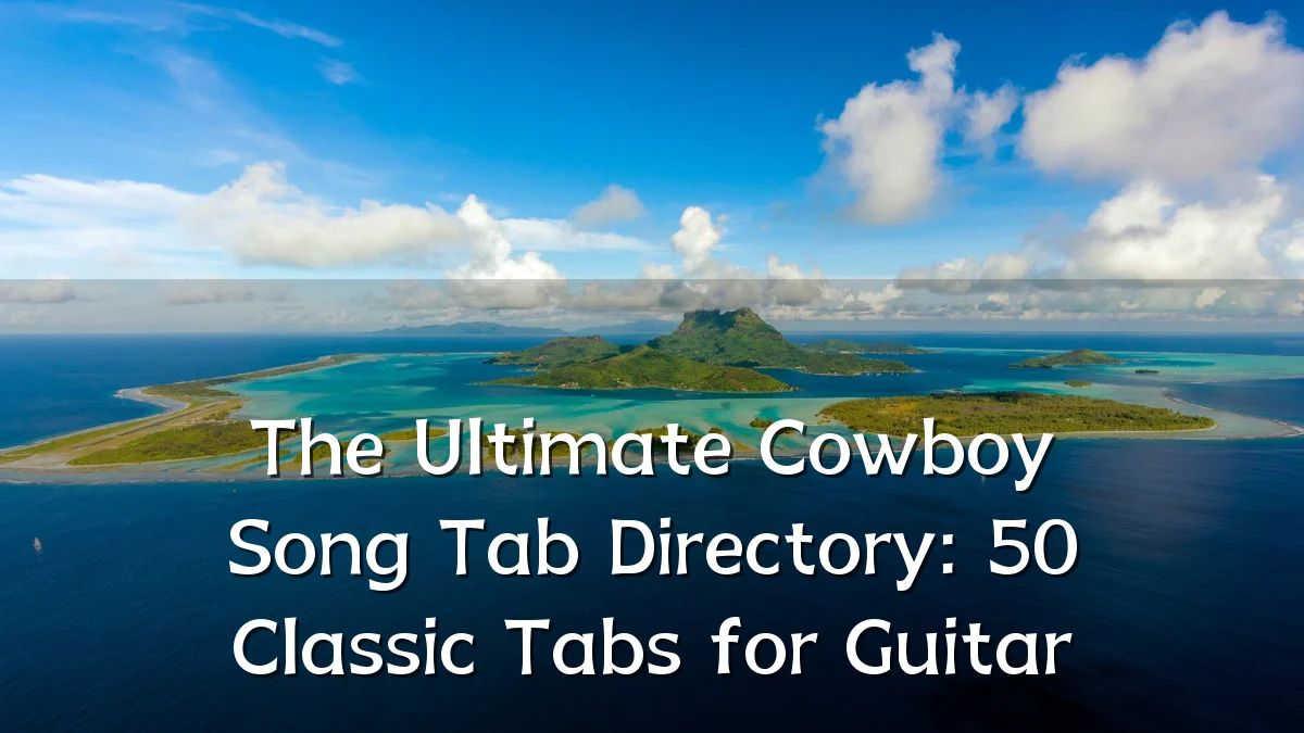 The Ultimate Cowboy Song Tab Directory: 50 Classic Tabs for Guitar