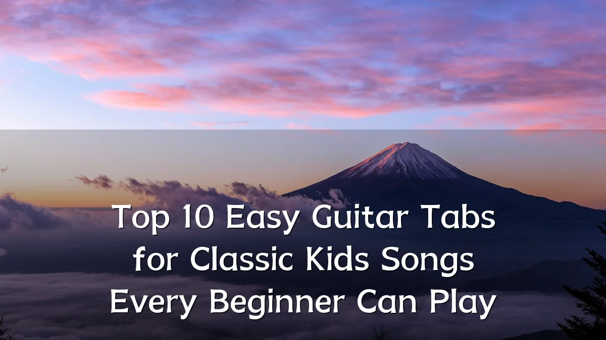 Top 10 Easy Guitar Tabs for Classic Kids Songs Every Beginner Can Play