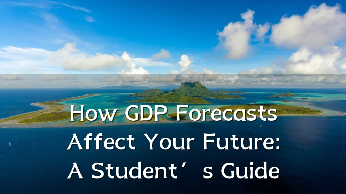 How GDP Forecasts Affect Your Future: A Student’s Guide